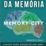 O Segredo Da Memória: Técnica Memory City. Chaves para desenvolver uma memória extraordinária e um aprendizado pleno.