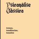 Psicanálise Clássica: temas, tendências, tensões