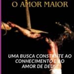 Eu Quero Amar O Amor Maior: Uma busca pelo conhecimento e o amor de Deus