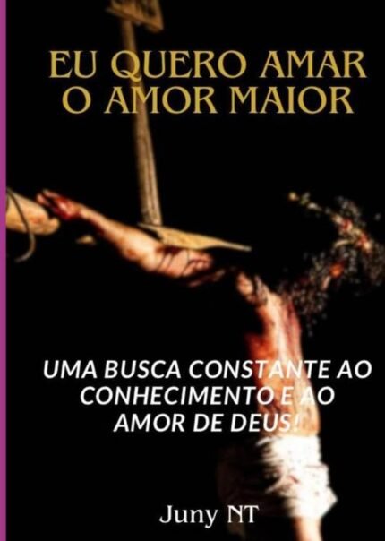 Eu Quero Amar O Amor Maior: Uma busca pelo conhecimento e o amor de Deus
