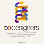 Codesigners (português): Introdução à Espiral do Design, método participativo e iterativo para a criação e melhoria de Interfaces, Produtos e Serviços
