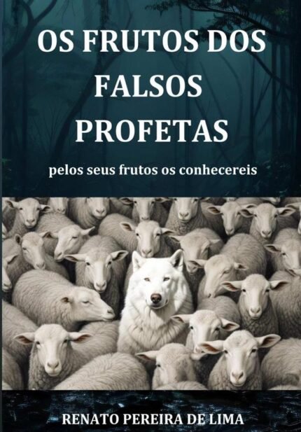 Os Frutos Dos Falsos Profetas: pelos seus frutos os conhecereis