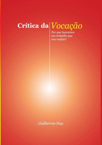 Crítica Da Vocação: Por que buscamos um trabalho que nos realize?
