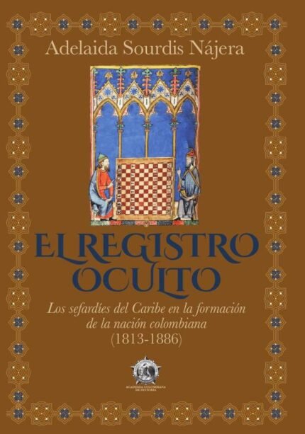 El registro ocul to.: Los sefardíes del Caribe en la formación de la nación colombiana (1813-1886)