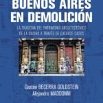 Buenos Aires en demolición: La tragedia del patrimonio arquitectónico de la ciudad a traves de catorce casos