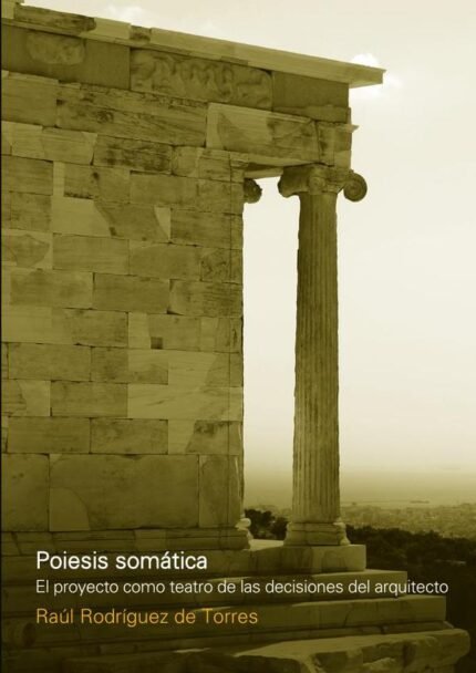 Poiesis Somática: El proyecto como teatro de decisiones del arquitecto