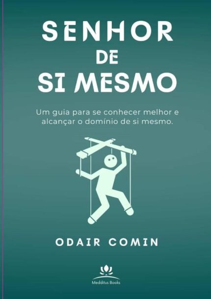 Senhor De Si Mesmo: Um guia para se conhecer melhor e alcançar o domínio de si mesmo.
