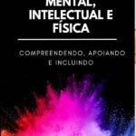 Deficiência Mental, Intelectual E Física: Compreendendo, Apoiando e Incluindo