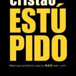 Cristão Estúpido: Manual prático para NÃO SER UM!