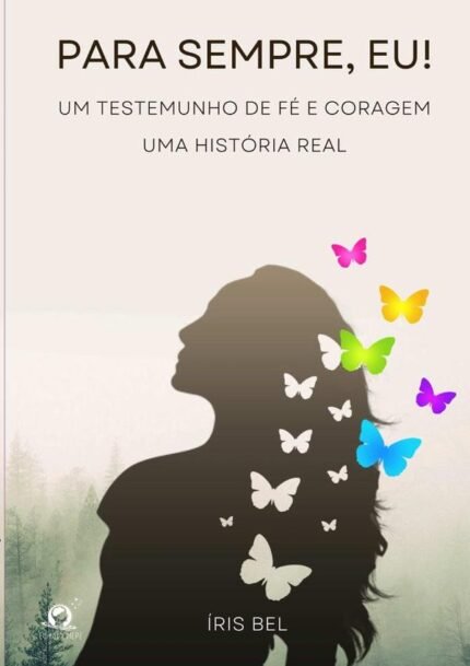 Para Sempre, Eu!: Um testemunho de fé e coragem - uma história real