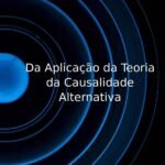Responsabilidade Civil: Da Aplicação da Teoria da Causalidade Alternativa