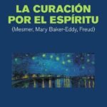 La curación por el espíritu: MESMER, MARY BAKER-EDDY, FREUD