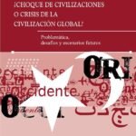 ¿Choque de civilizaciones o crisis de la civilización global?,¿Choque de civilizaciones o crisis de la civilización global?,¿Choque de civilizaciones o crisis de la civilización global?: Problemática, desafíos y escenarios futuros