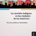 La cuestión indígena en las ciudades de las Américas: Procesos, políticas e identidades