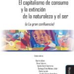 El capitalismo de consumo y la extinción de la naturaleza y el ser (o La gran confluencia)