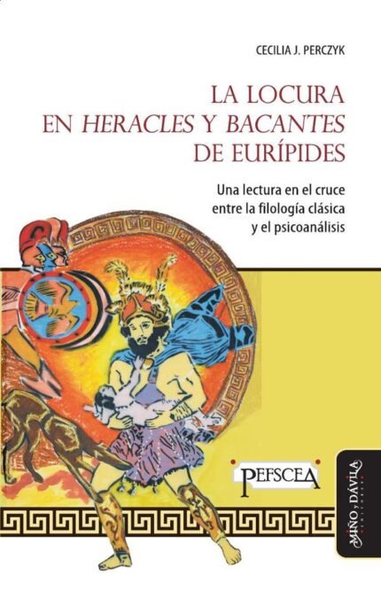 La locura en Heracles y Bacantes de Eurípides: Una lectura en el cruce entre la filología clásica y el psicoanálisis