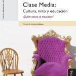 Clase Media: Cultura, mito y educación. ¿Quién educa al educador?