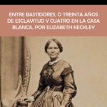 Entre bastidores, o treinta años de esclavitud y cuatro en la Casa Blanca, por Elizabeth Keckley: Esclava en el pasado, pero desde hace unos años modista y amiga de la señora de Abraham Lincoln