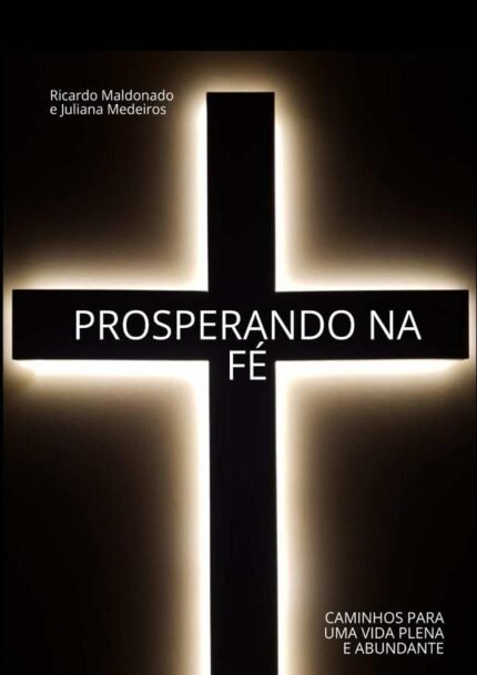Prosperando Na Fé: CAMINHOS PARA UMA VIDA PLENA E ABUNDANTE