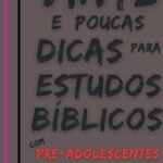 Vinte E Poucas Dicas Para Estudos Bíblicos Com Pré-adolescentes