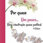 Por Quase Um Pouco...: Uma construção quase poética!