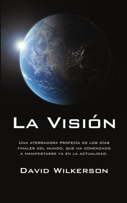 La visión: Una aterradora profecía de los días finales del mundo, que ha comenzado a manifestarse ya en la actualidad