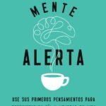 La mente alerta: Usa tus primeros pesamientos para conquistar tu día y mejorar tu vida