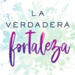 La verdadera fortaleza: Hábitos sorprendentemente sencillos de una mujer espiritualmente fuerte