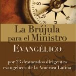 La brújula para el ministro evangélico: Por 23 destacados dirigentes evangélicos de la América Latina