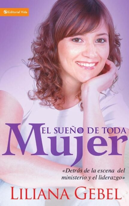 El sueño de toda mujer: Detrás de la escena del ministerio y el liderazgo