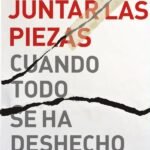 Cómo juntar las piezas cuando todo se ha deshecho: 7 principios para reconstruir tu vida