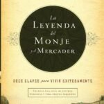 La leyenda del monje y el mercader: Doce claves para vivir exitosamente