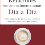 Relaciones emocionalmente sanas - Día a día: Una jornada de 40 días para cambiar profundamente tus relaciones