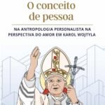 O Conceito De Pessoa: Na antropologia persnonalista na perspectiva do amor em Karol Wojtyla
