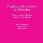 Propiedad sobre la tierra en Colombia: Viejos y nuevos dilemas sobre la distribución