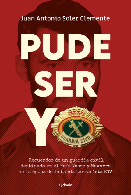 Pude ser yo: Recuerdos de un guardia civil destinado en el País Vasco y Navarra en la época de la banda terrorista ETA