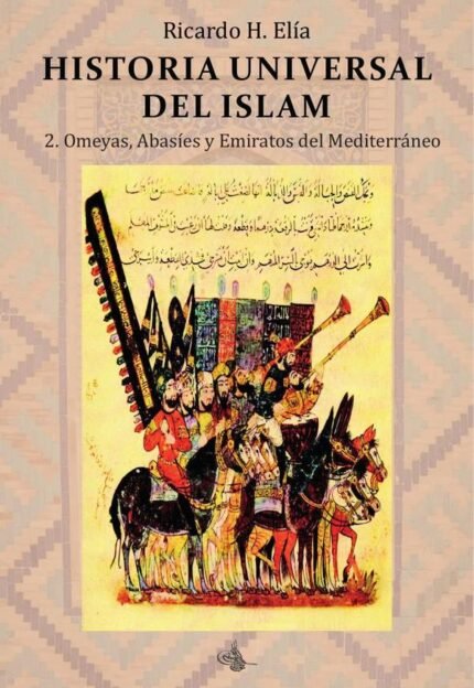 Historia Universal del Islam. Tomo 2: 2. Omeyas, Abasíes y Emiratos del Mediterráneo