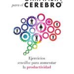 Éxito con gimnasia para el cerebro: Ejercicios sencillos para aumentar la productividad
