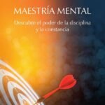 Maestría mental. Descubre el poder de la disciplina y la constancia
