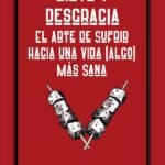 Dieta y desgracia: El arte de sufrir hacia una vida (algo) más sana