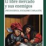 El libre mercado y sus enemigos: Pseudociencia, socialismo e inflación