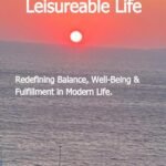 Towards A Leisureable Life: Redefining Balance, Well-Being & Fulfillment in Modern Life.