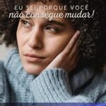 Eu Sei Por Que Você Não Consegue Mudar!
