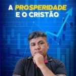A Prosperidade E O Cristão: Fundamentos da Prosperidade Cristã