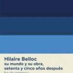 Hilaire Belloc su mundo y su obra, setenta y cinco años después: Estudio preliminar a ‘Sobrevivientes y recién llegados’ de Hilaire Belloc