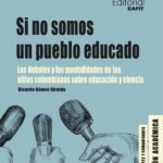 Si no somos un pueblo educado.: Los debates y las mentalidades de las élites colombianas sobre educación y ciencia