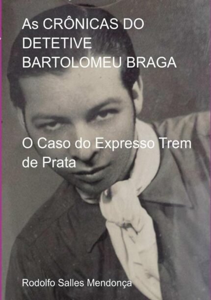 As Crônicas Do Detetive Bartolomeu Braga- O Caso Do Expresso Trem De Prata