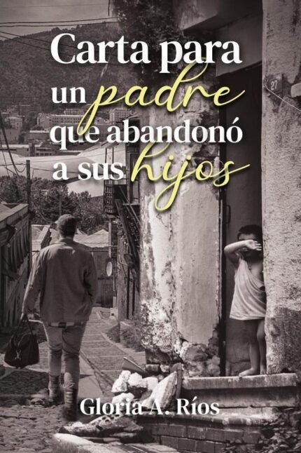 Carta Para un Padre que Abandono a sus Hijos