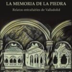 La memoria de la piedra: Relatos entrañables de Valladolid