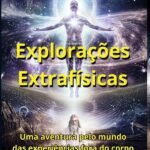 Explorações Extrafísicas (2ª Edição): Uma aventura pelo mundo das experiências fora do corpo